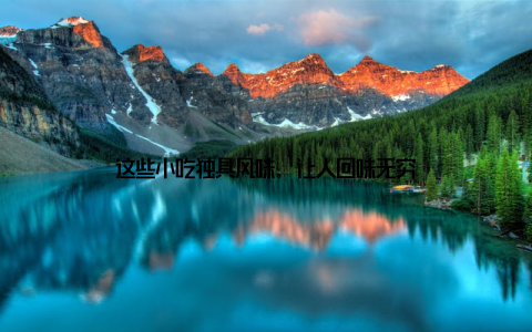 这些小吃独具风味, 让人回味无穷