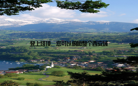 登上塔顶, 您可以俯瞰整个西安城